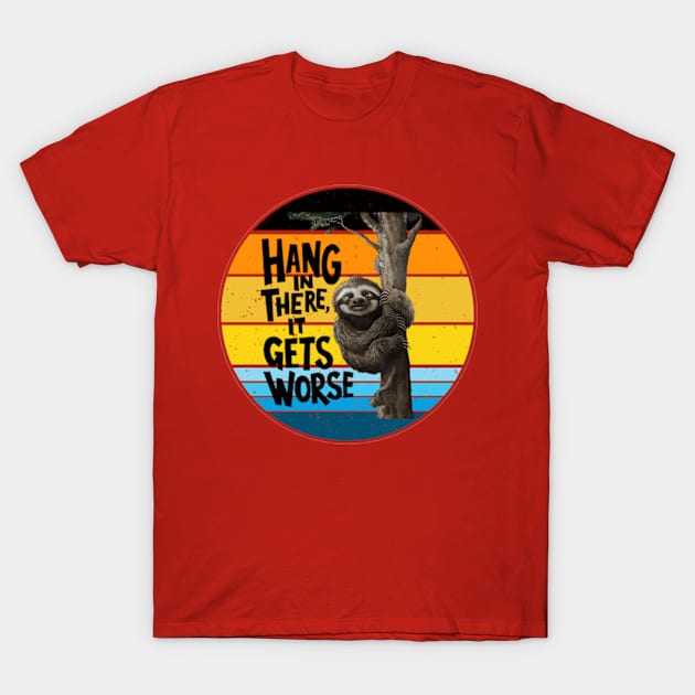 Hang In There It Gets Worse T-Shirt by YASSIN DESIGNER